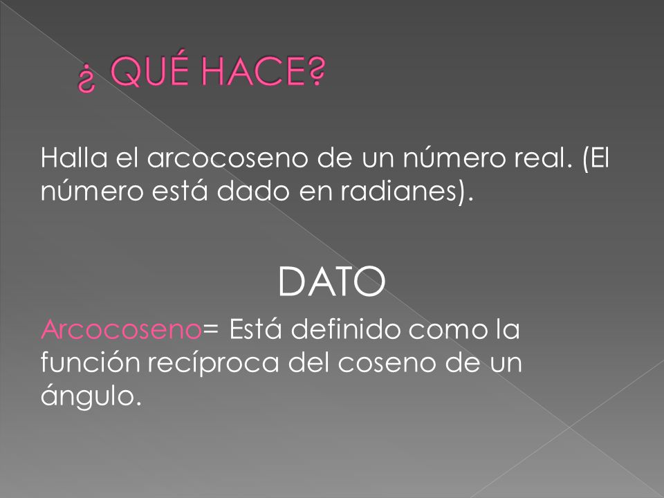 ¿ QUÉ HACE Halla el arcocoseno de un número real. (El número está dado en radianes). DATO.