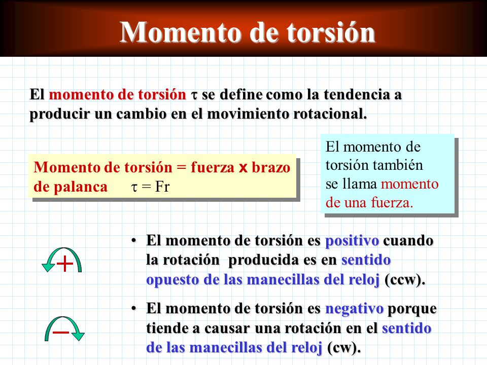 Momento de torsión El momento de torsión t se define como la tendencia a producir un cambio en el movimiento rotacional.