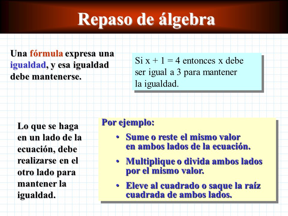 Repaso de álgebra Una fórmula expresa una igualdad, y esa igualdad debe mantenerse.