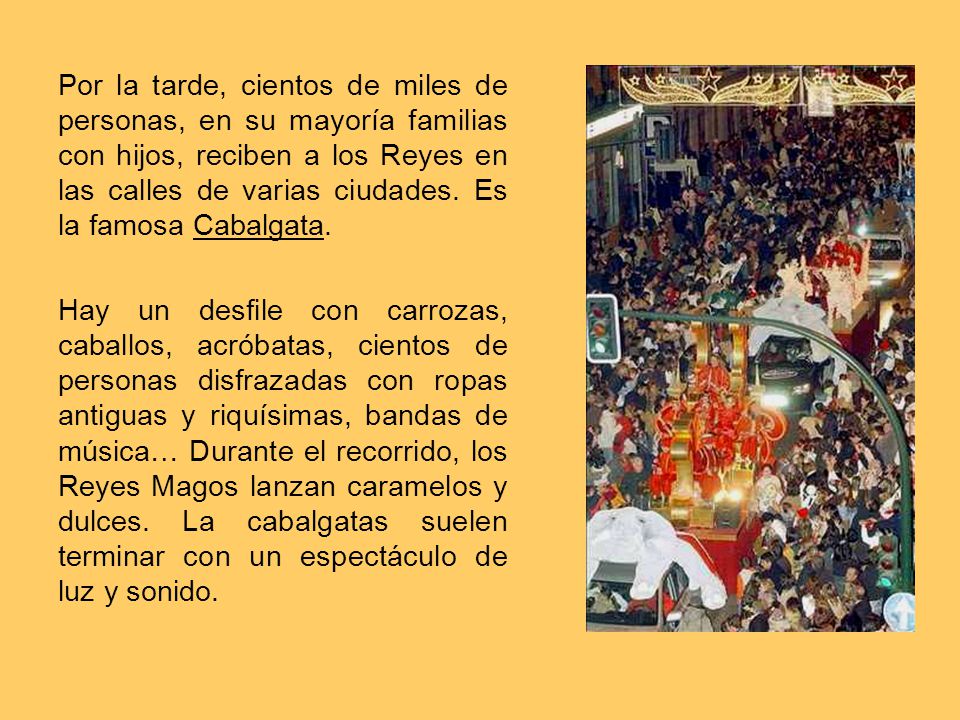 Por la tarde, cientos de miles de personas, en su mayoría familias con hijos, reciben a los Reyes en las calles de varias ciudades. Es la famosa Cabalgata.