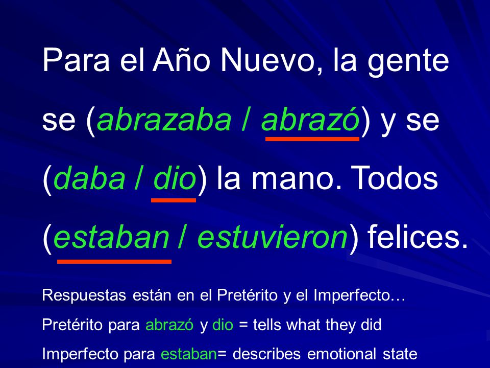 Para el Año Nuevo, la gente se (abrazaba / abrazó) y se (daba / dio) la mano. Todos (estaban / estuvieron) felices.