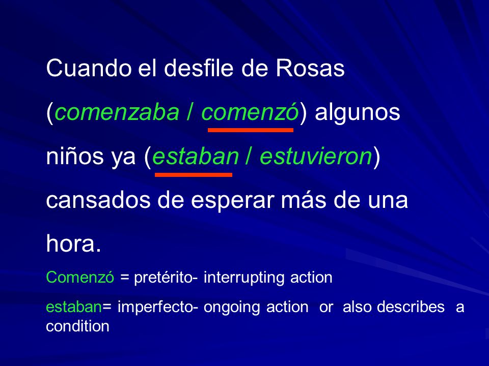 Cuando el desfile de Rosas (comenzaba / comenzó) algunos niños ya (estaban / estuvieron) cansados de esperar más de una hora.