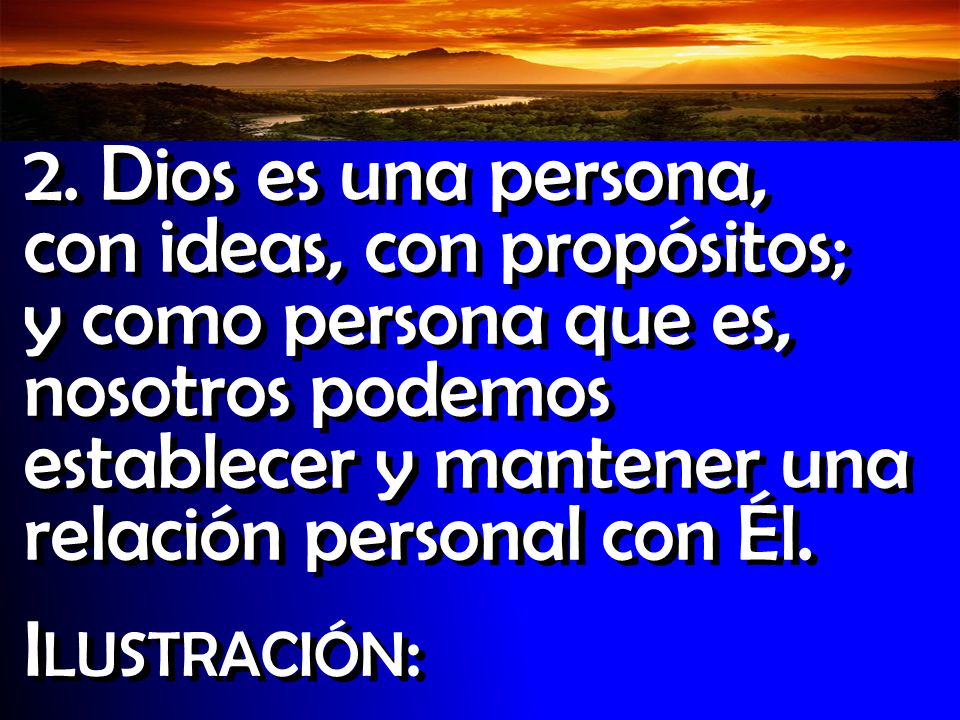 2. Dios es una persona, con ideas, con propósitos; y como persona que es, nosotros podemos establecer y mantener una relación personal con Él.