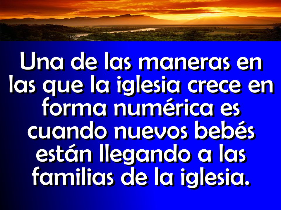 Una de las maneras en las que la iglesia crece en forma numérica es cuando nuevos bebés están llegando a las familias de la iglesia.