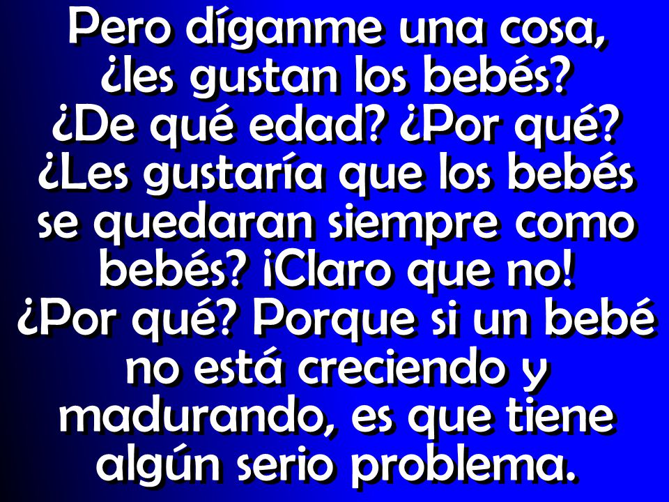 Pero díganme una cosa, ¿les gustan los bebés. ¿De qué edad. ¿Por qué