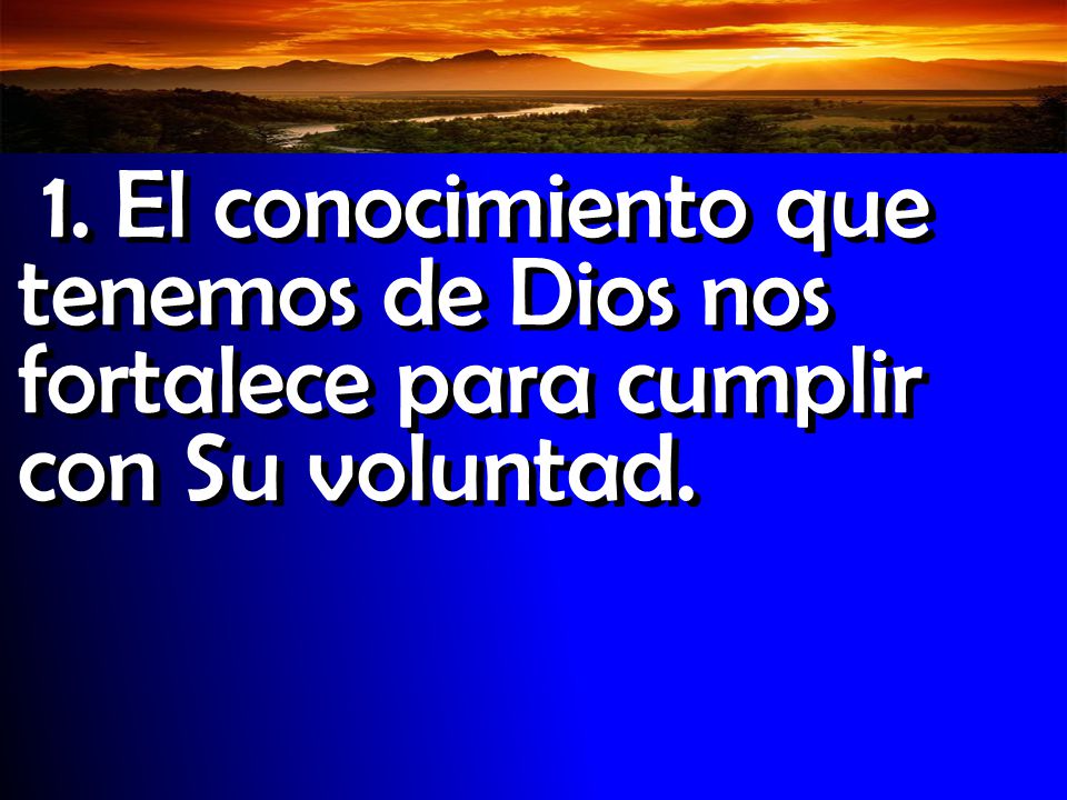 1. El conocimiento que tenemos de Dios nos fortalece para cumplir con Su voluntad.