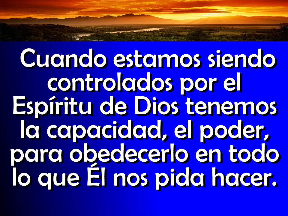 Cuando estamos siendo controlados por el Espíritu de Dios tenemos la capacidad, el poder, para obedecerlo en todo lo que Él nos pida hacer.