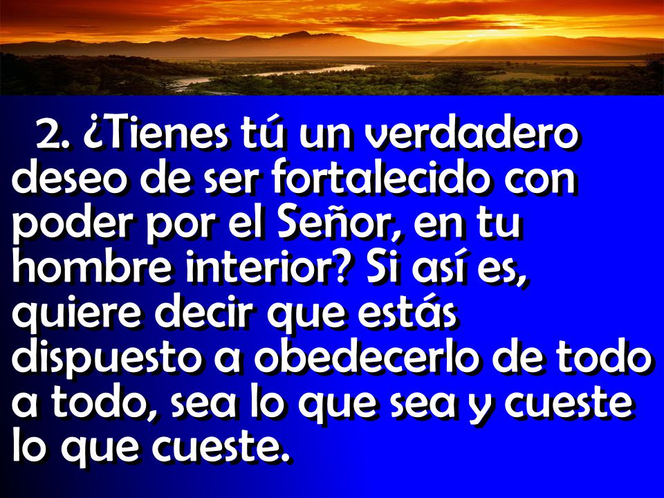 2. ¿Tienes tú un verdadero deseo de ser fortalecido con poder por el Señor, en tu hombre interior.