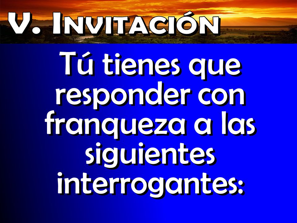 Tú tienes que responder con franqueza a las siguientes interrogantes: