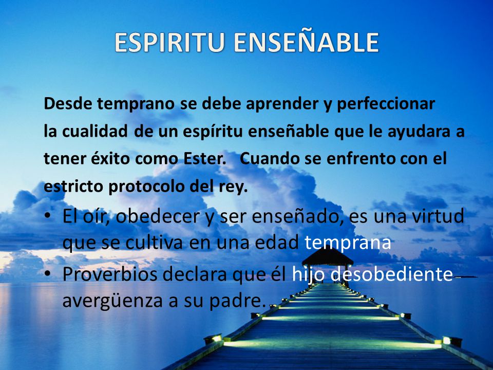 ESPIRITU ENSEÑABLE Desde temprano se debe aprender y perfeccionar. la cualidad de un espíritu enseñable que le ayudara a.
