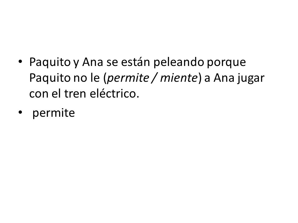 Paquito y Ana se están peleando porque Paquito no le (permite / miente) a Ana jugar con el tren eléctrico.