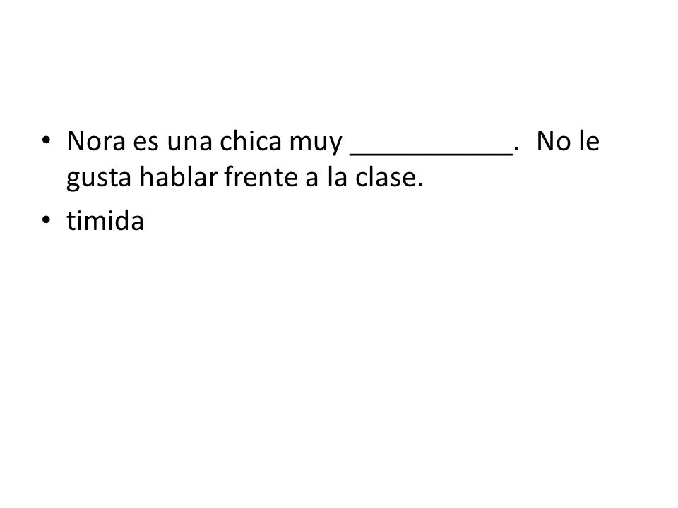 Nora es una chica muy ___________. No le gusta hablar frente a la clase.