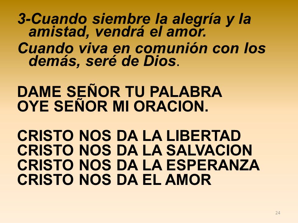 3-Cuando siembre la alegría y la amistad, vendrá el amor.