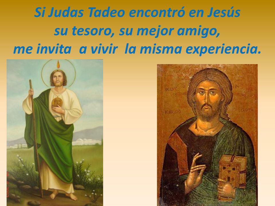 Si Judas Tadeo encontró en Jesús su tesoro, su mejor amigo, me invita a vivir la misma experiencia.
