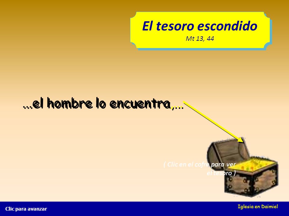 El tesoro escondido ...el hombre lo encuentra,... Mt 13, 44