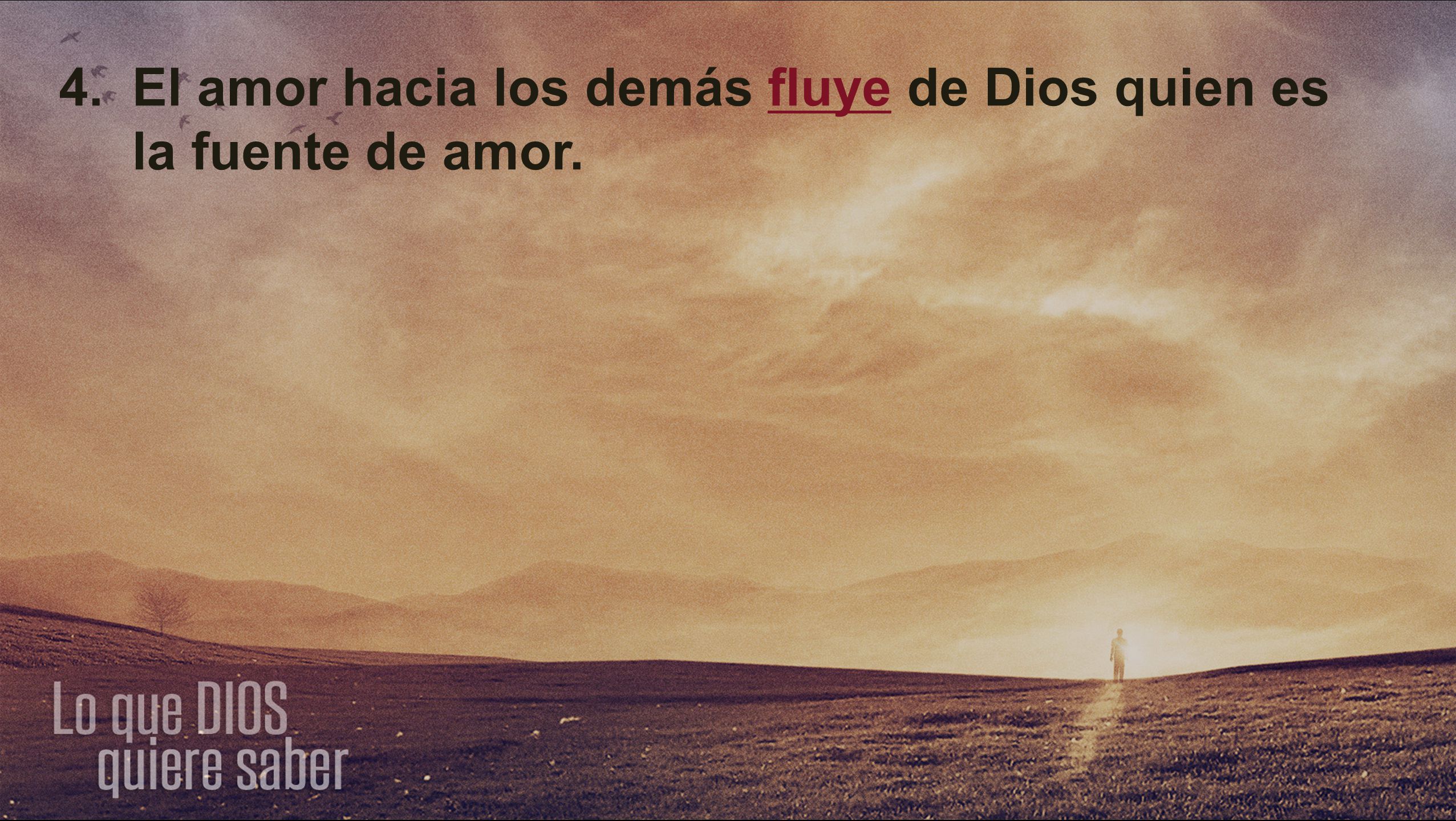 4. El amor hacia los demás fluye de Dios quien es la fuente de amor.