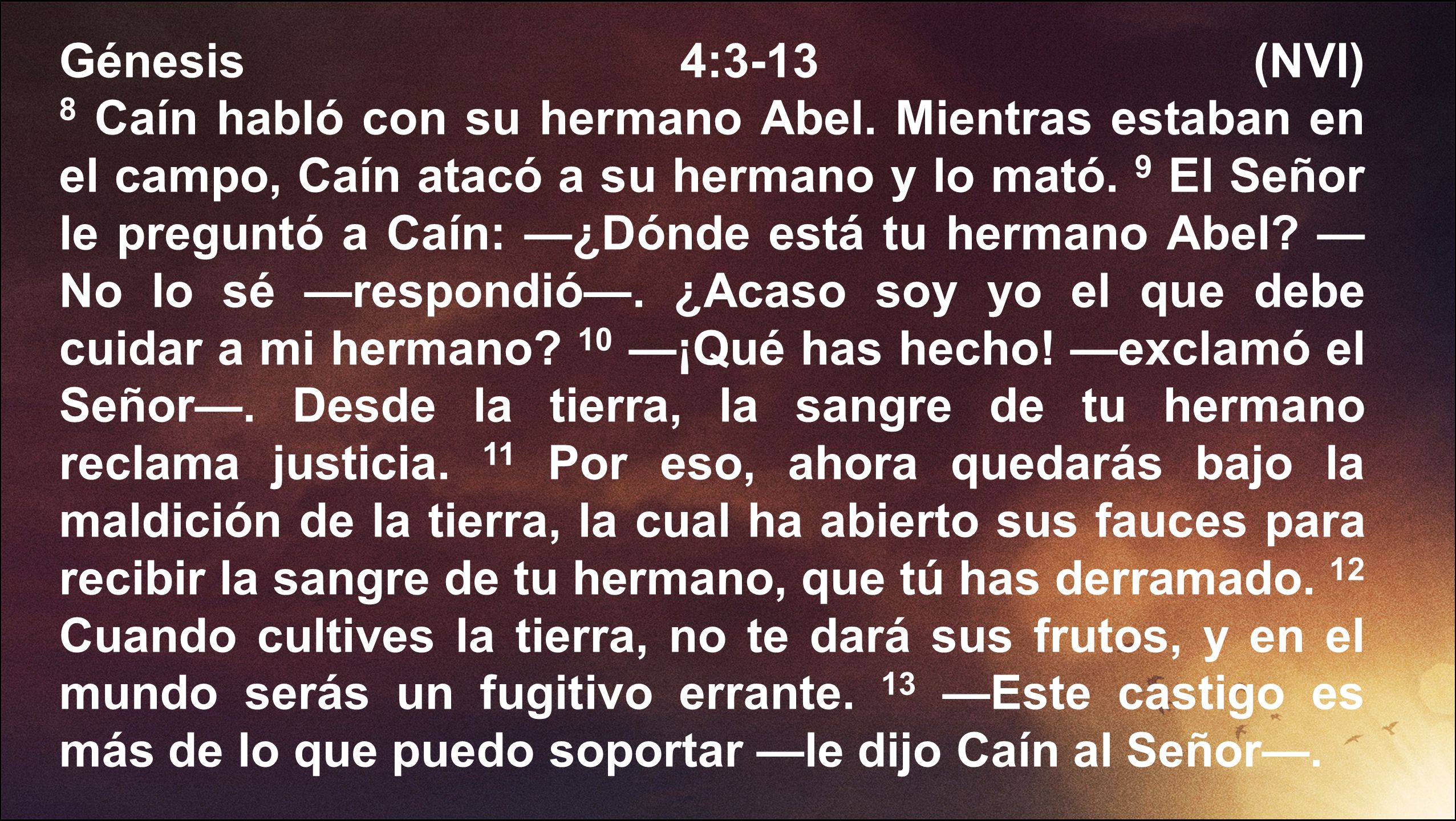Génesis 4:3-13 (NVI) 8 Caín habló con su hermano Abel