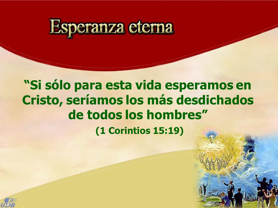 Si sólo para esta vida esperamos en Cristo, seríamos los más desdichados de todos los hombres