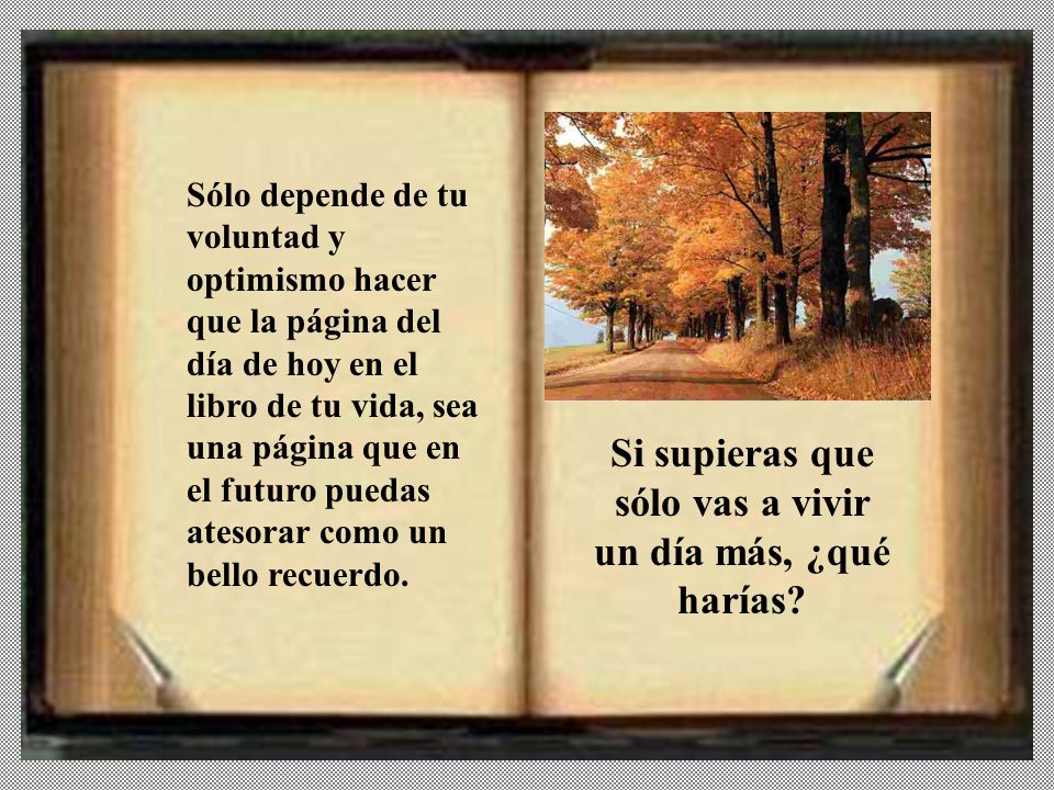 Si supieras que sólo vas a vivir un día más, ¿qué harías