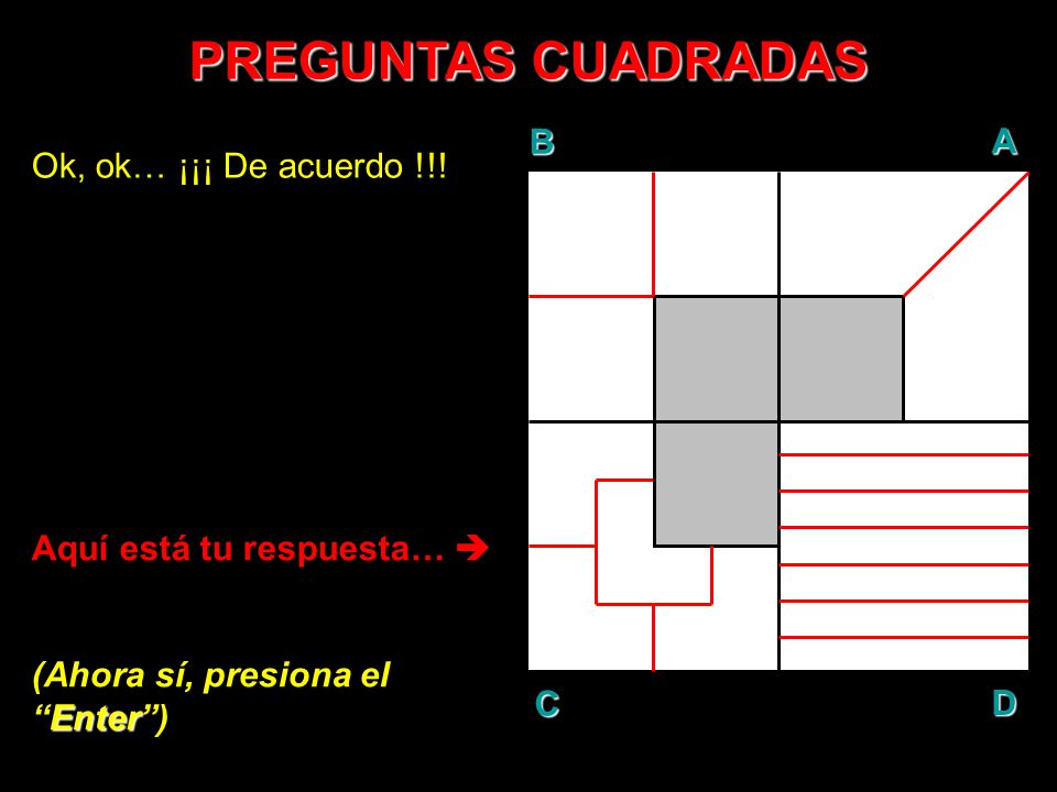 PREGUNTAS CUADRADAS B A D C Ok, ok… ¡¡¡ De acuerdo !!!