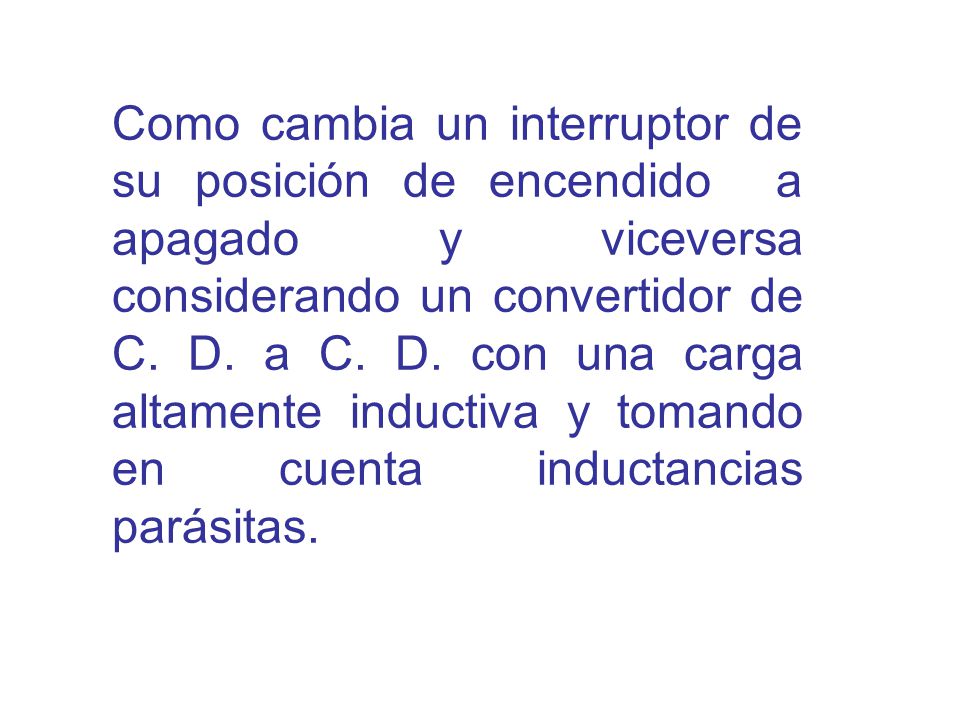 Como cambia un interruptor de su posición de encendido a apagado y viceversa considerando un convertidor de C.