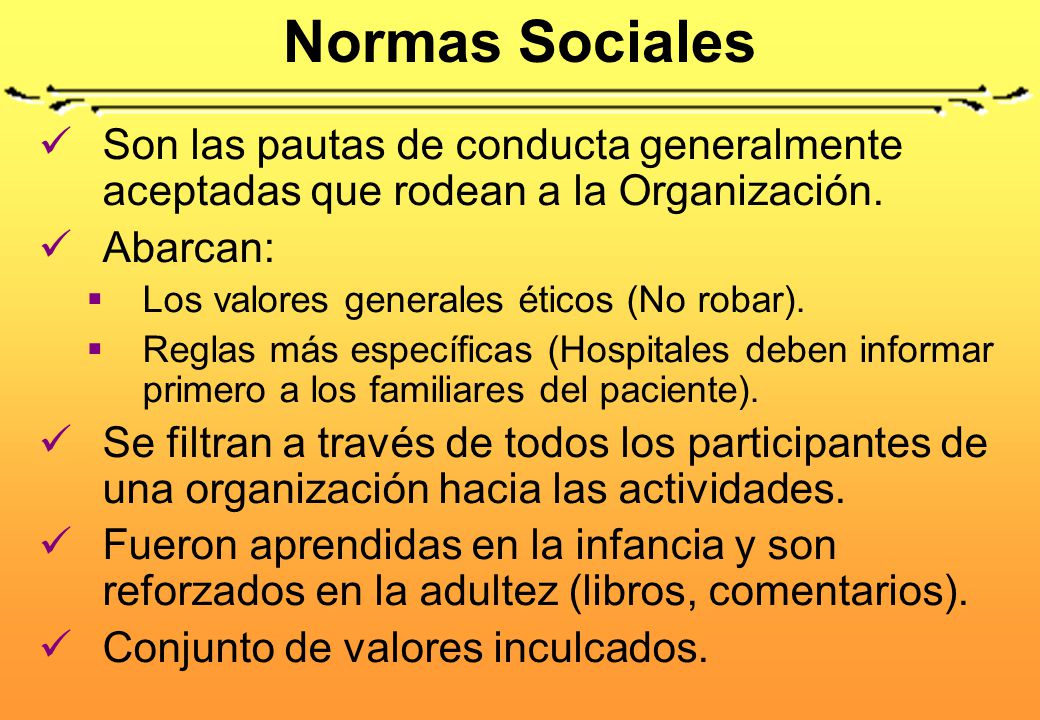 Normas Sociales Son las pautas de conducta generalmente aceptadas que rodean a la Organización. Abarcan: