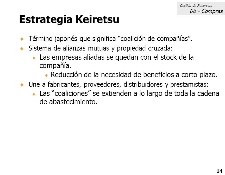 Gestión de Recursos: 06 - Compras. Estrategia Keiretsu. Término japonés que significa coalición de compañías .