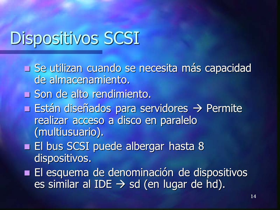 Dispositivos SCSI Se utilizan cuando se necesita más capacidad de almacenamiento. Son de alto rendimiento.