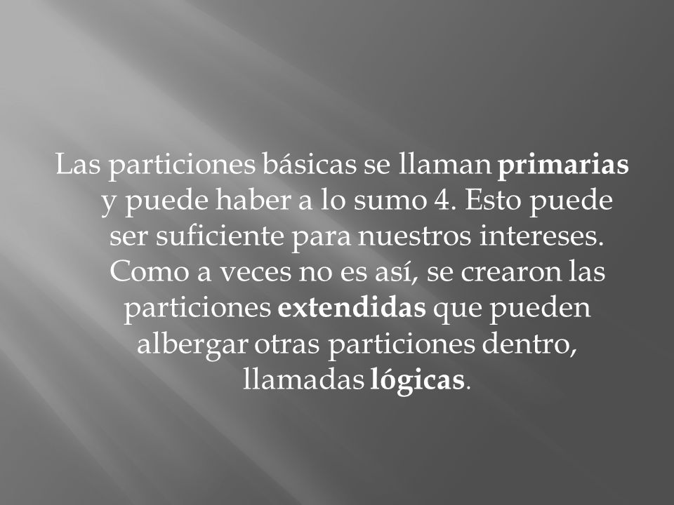 Las particiones básicas se llaman primarias y puede haber a lo sumo 4