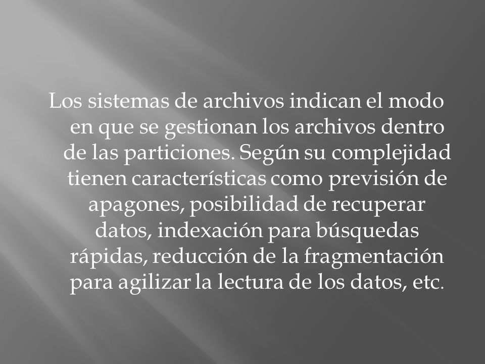 Los sistemas de archivos indican el modo en que se gestionan los archivos dentro de las particiones.