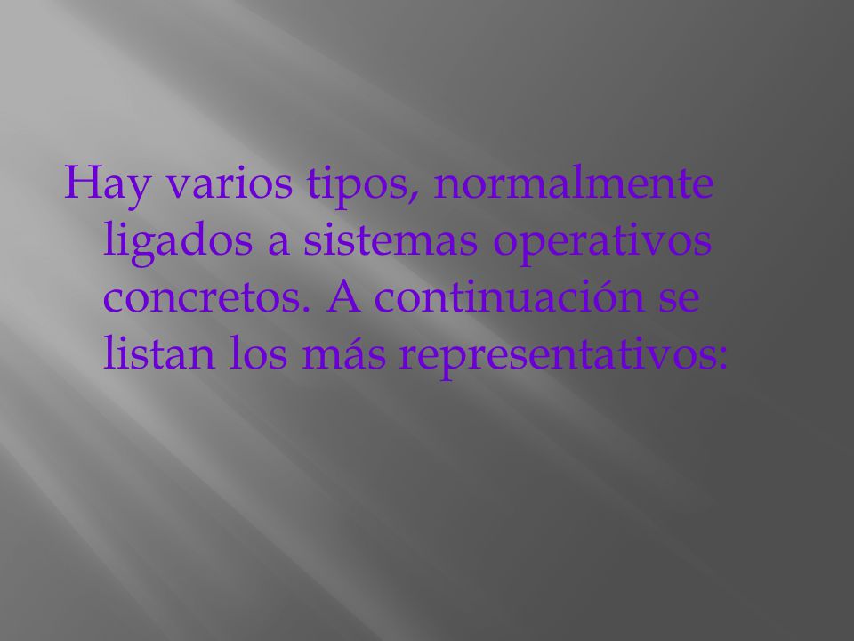 Hay varios tipos, normalmente ligados a sistemas operativos concretos