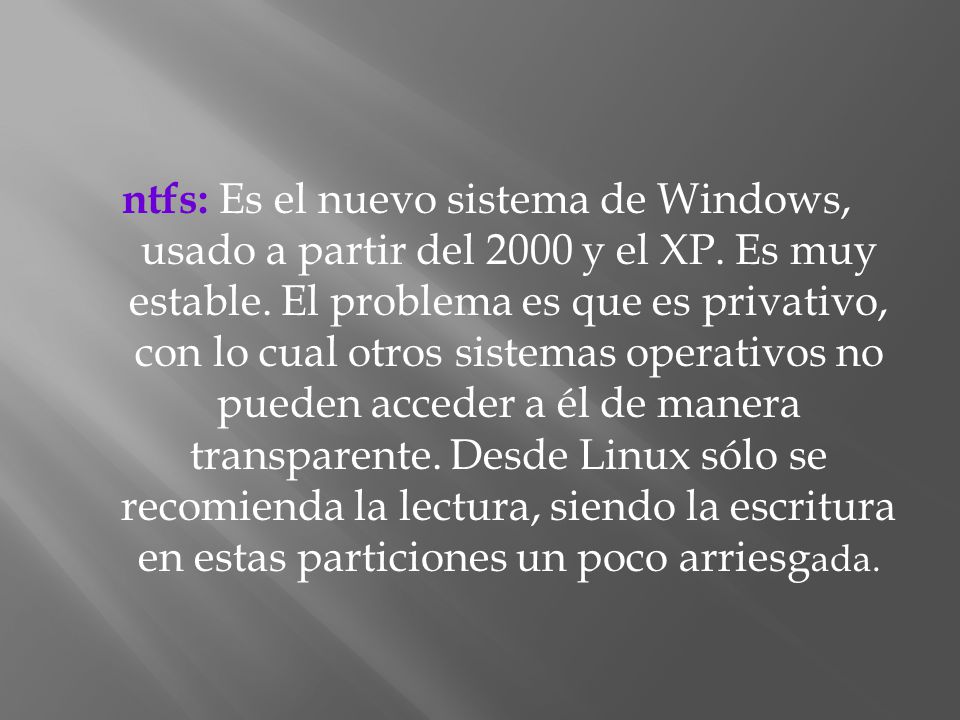 ntfs: Es el nuevo sistema de Windows, usado a partir del 2000 y el XP
