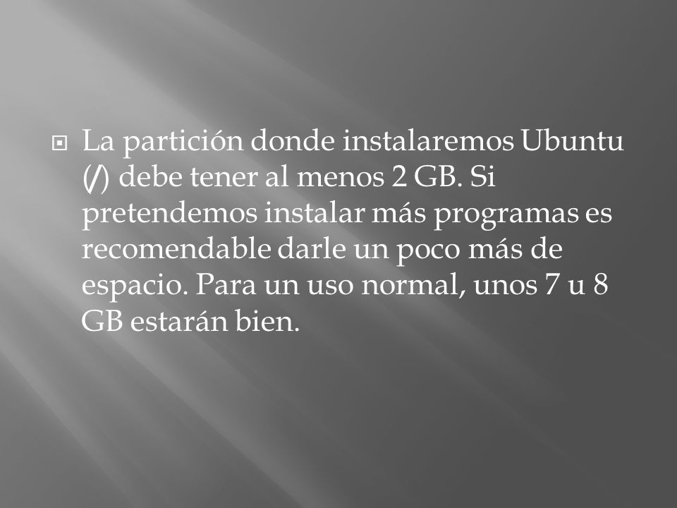 La partición donde instalaremos Ubuntu (/) debe tener al menos 2 GB