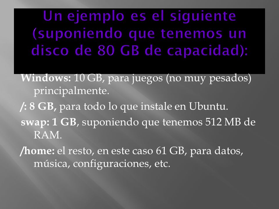 Un ejemplo es el siguiente (suponiendo que tenemos un disco de 80 GB de capacidad):