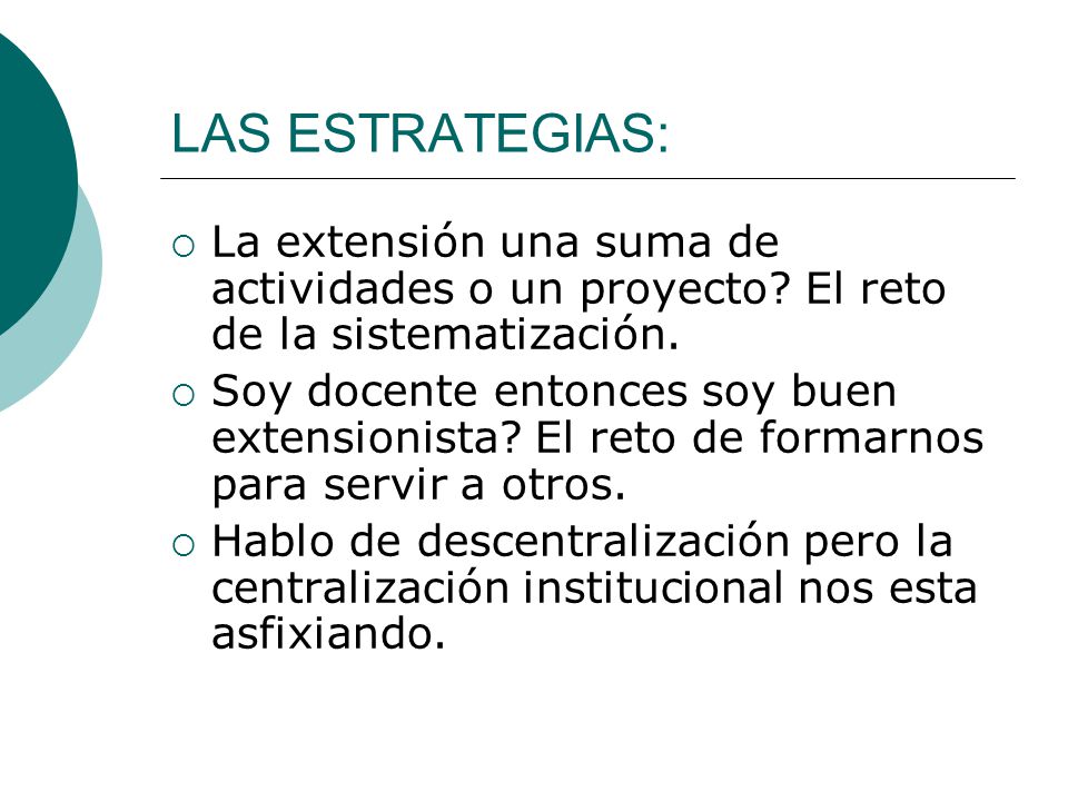 LAS ESTRATEGIAS: La extensión una suma de actividades o un proyecto El reto de la sistematización.