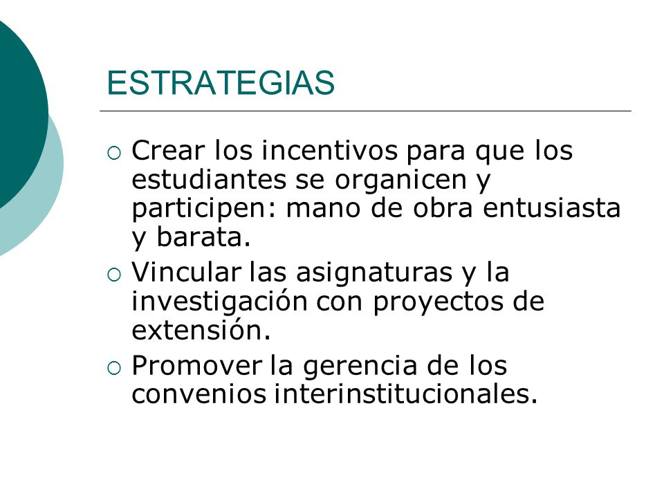 ESTRATEGIAS Crear los incentivos para que los estudiantes se organicen y participen: mano de obra entusiasta y barata.