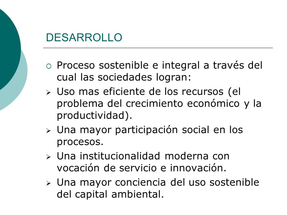 DESARROLLO Proceso sostenible e integral a través del cual las sociedades logran: