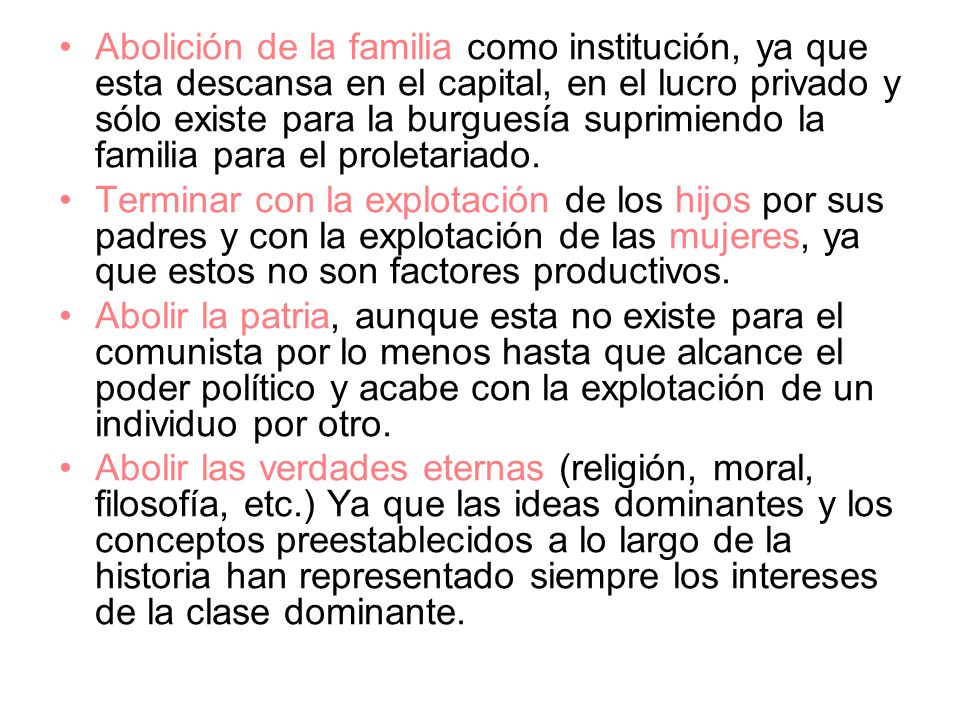 Abolición de la familia como institución, ya que esta descansa en el capital, en el lucro privado y sólo existe para la burguesía suprimiendo la familia para el proletariado.