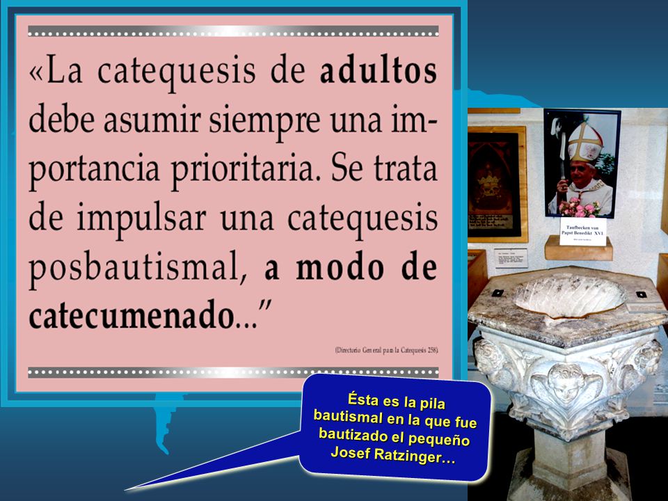 Ésta es la pila bautismal en la que fue bautizado el pequeño Josef Ratzinger…