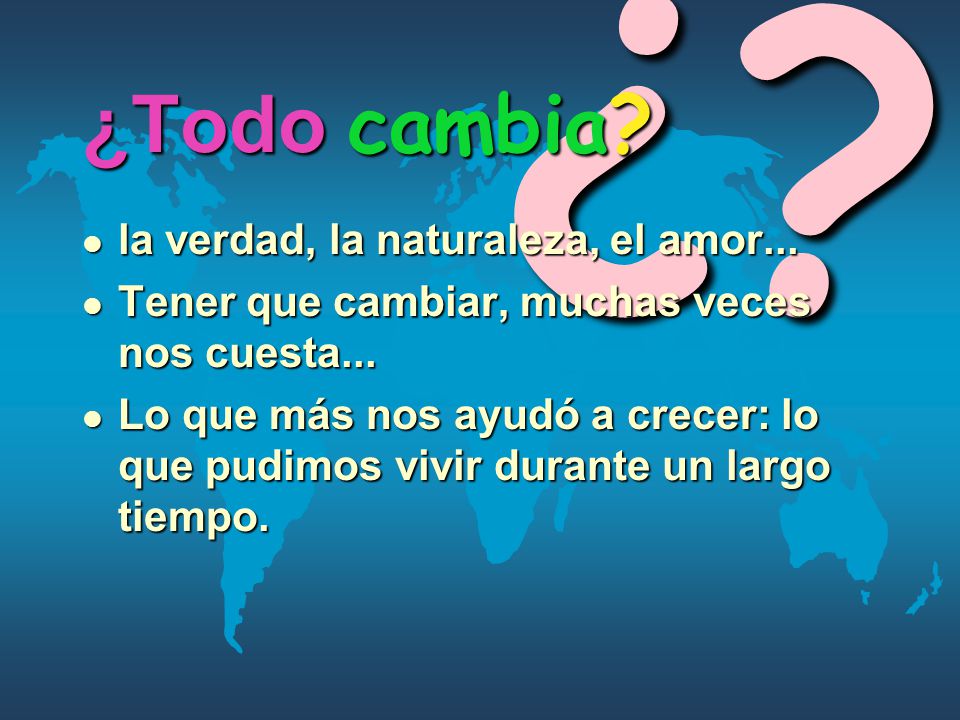 ¿ ¿Todo cambia la verdad, la naturaleza, el amor...