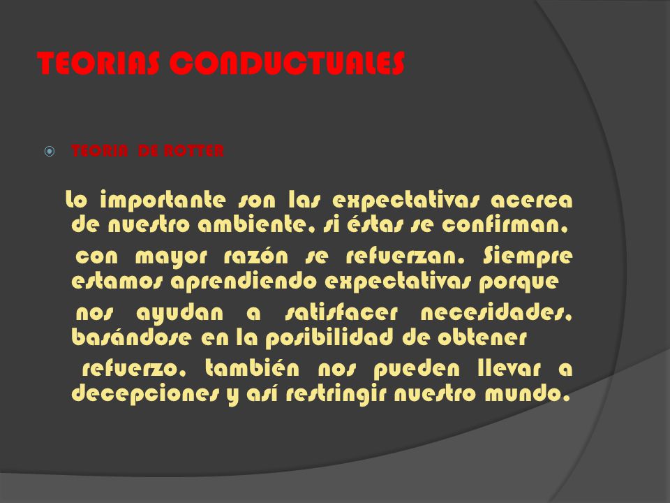 TEORIAS CONDUCTUALES TEORIA DE ROTTER. Lo importante son las expectativas acerca de nuestro ambiente, si éstas se confirman,