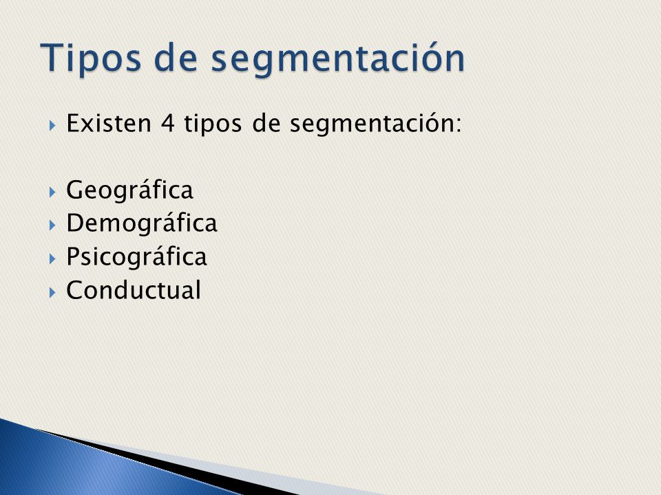 Tipos de segmentación Existen 4 tipos de segmentación: Geográfica
