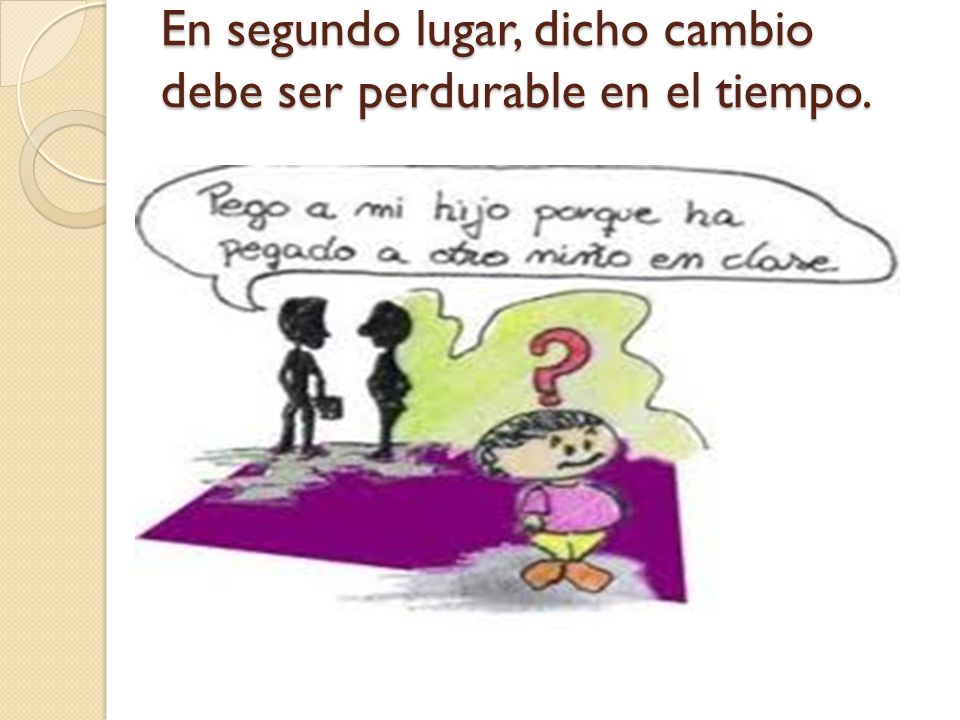 En segundo lugar, dicho cambio debe ser perdurable en el tiempo.