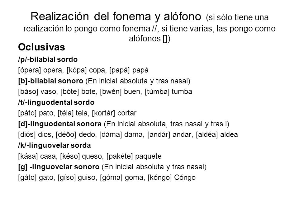 Realización del fonema y alófono (si sólo tiene una realización lo pongo como fonema //, si tiene varias, las pongo como alófonos [])