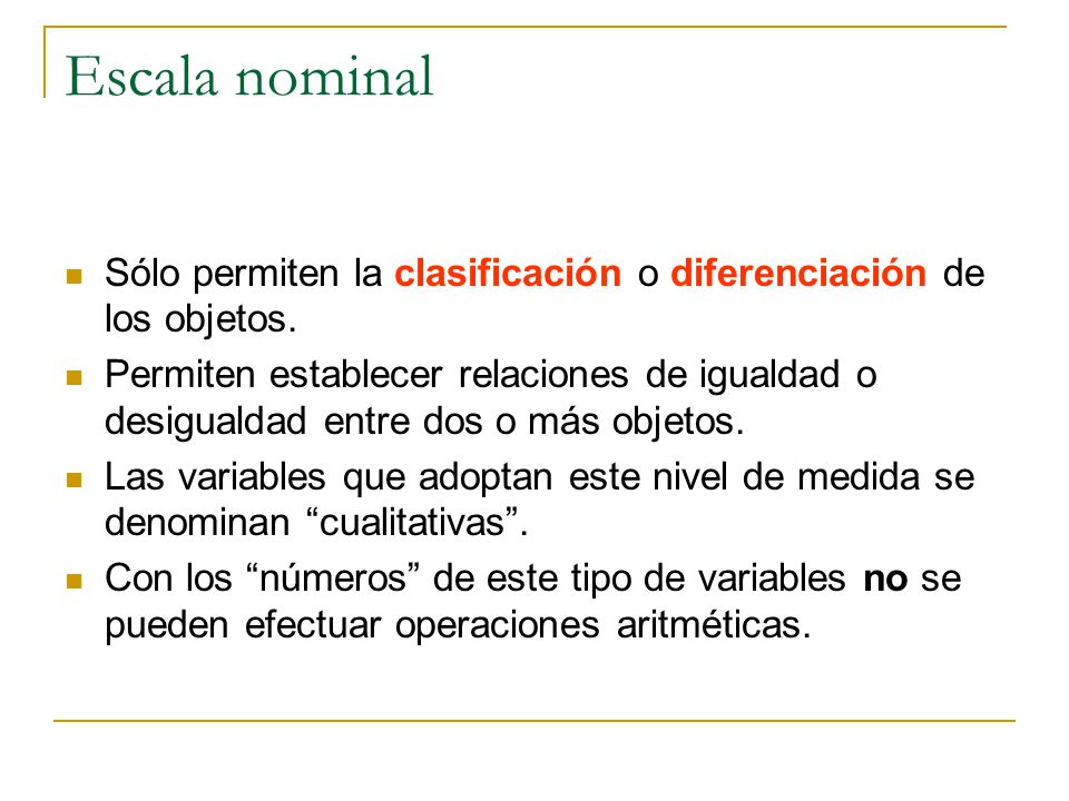 Escala nominal Sólo permiten la clasificación o diferenciación de los objetos.