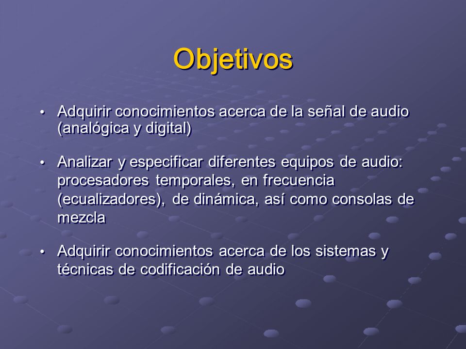 Objetivos Adquirir conocimientos acerca de la señal de audio (analógica y digital)