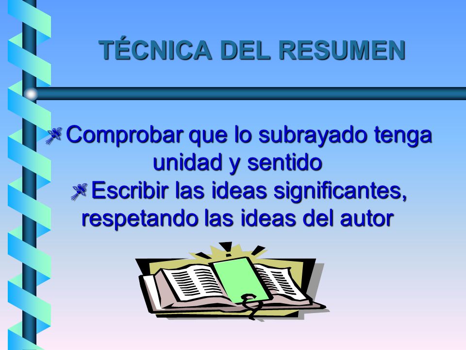 TÉCNICA DEL RESUMEN Comprobar que lo subrayado tenga unidad y sentido