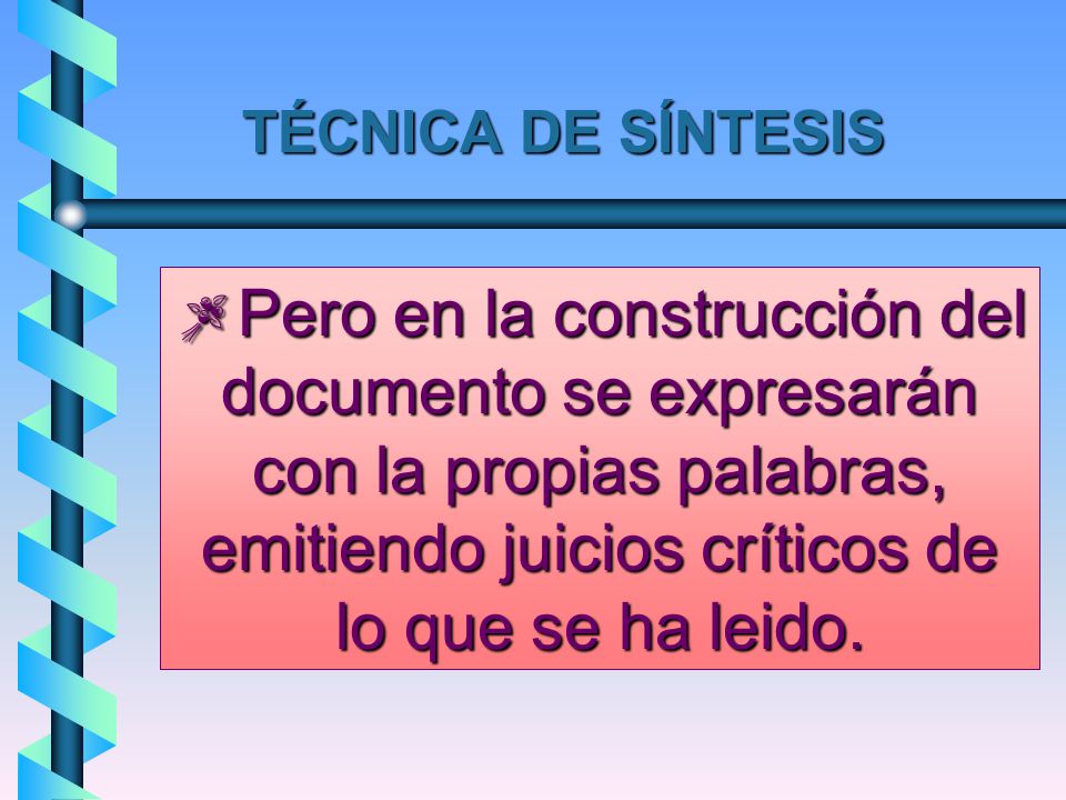 TÉCNICA DE SÍNTESIS Pero en la construcción del documento se expresarán con la propias palabras, emitiendo juicios críticos de lo que se ha leido.
