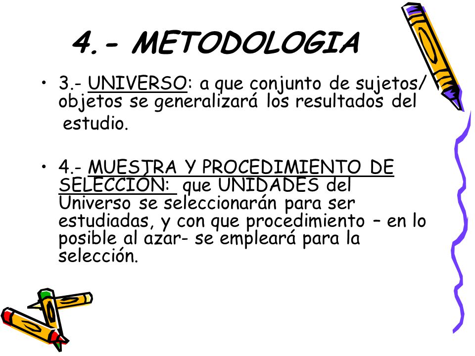 4.- METODOLOGIA 3.- UNIVERSO: a que conjunto de sujetos/ objetos se generalizará los resultados del.