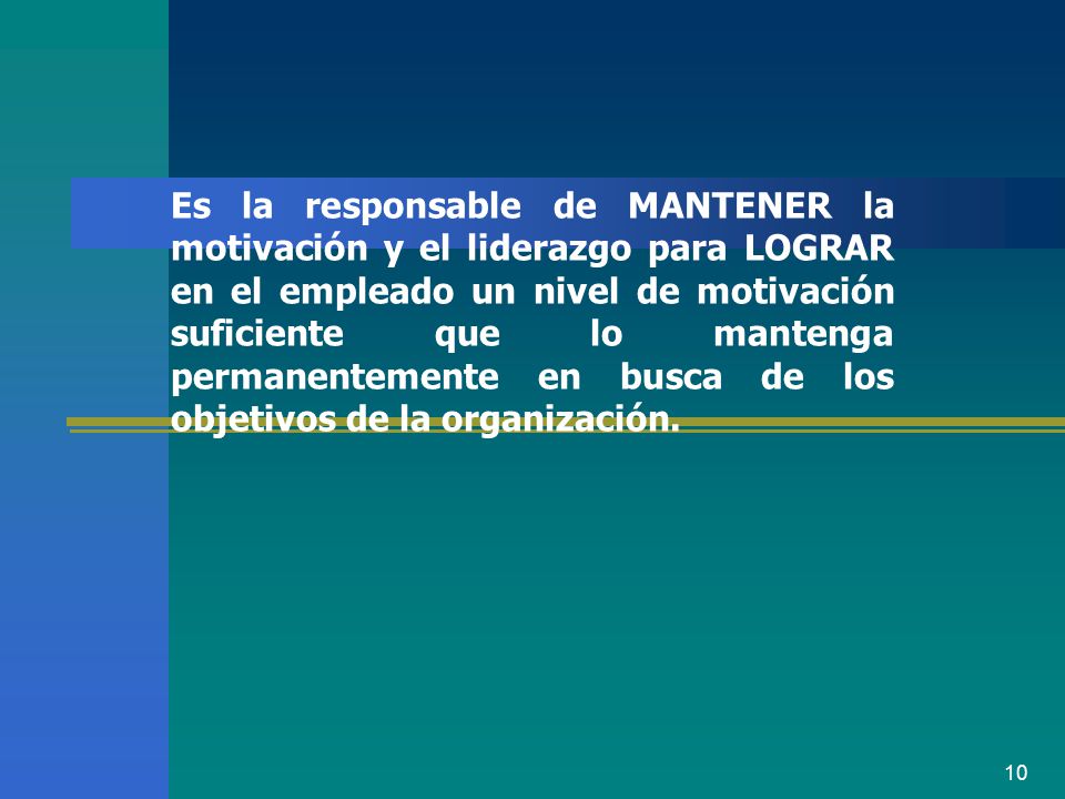 Es la responsable de MANTENER la motivación y el liderazgo para LOGRAR en el empleado un nivel de motivación suficiente que lo mantenga permanentemente en busca de los objetivos de la organización.